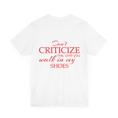 Don’t criticize me, until you walk in my shoes