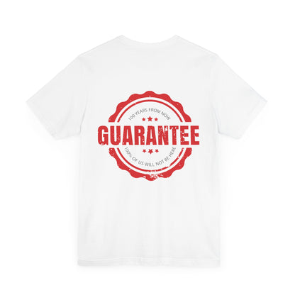 Guarantee: 100 years from now: 100% of us will not be here.