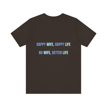 Happy wife, Happy life. No wife, Better life.