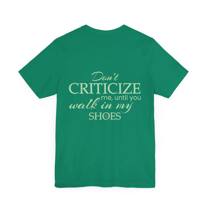 Don’t criticize me, until you walk in my shoes