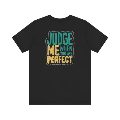 Judge me when you are perfect