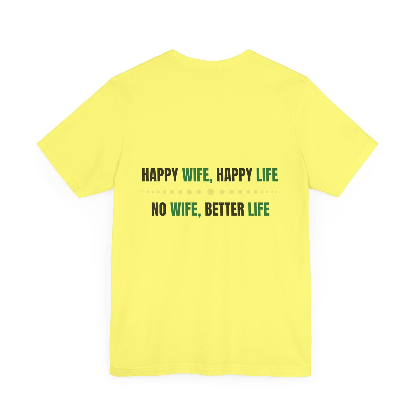 Happy wife, Happy life. No wife, Better life.