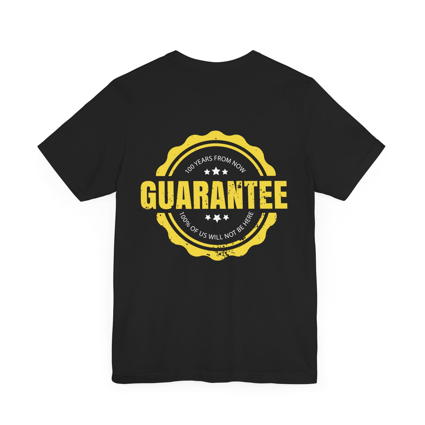 Guarantee: 100 years from now: 100% of us will not be here.