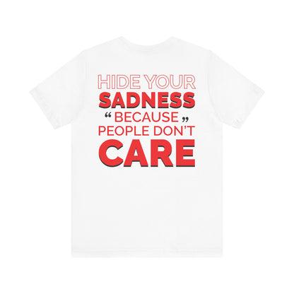 Hide your sadness, because people don’t care