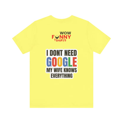 I do not need google; my wife knows everything.