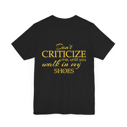 Don’t criticize me, until you walk in my shoes