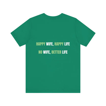 Happy wife, Happy life. No wife, Better life.