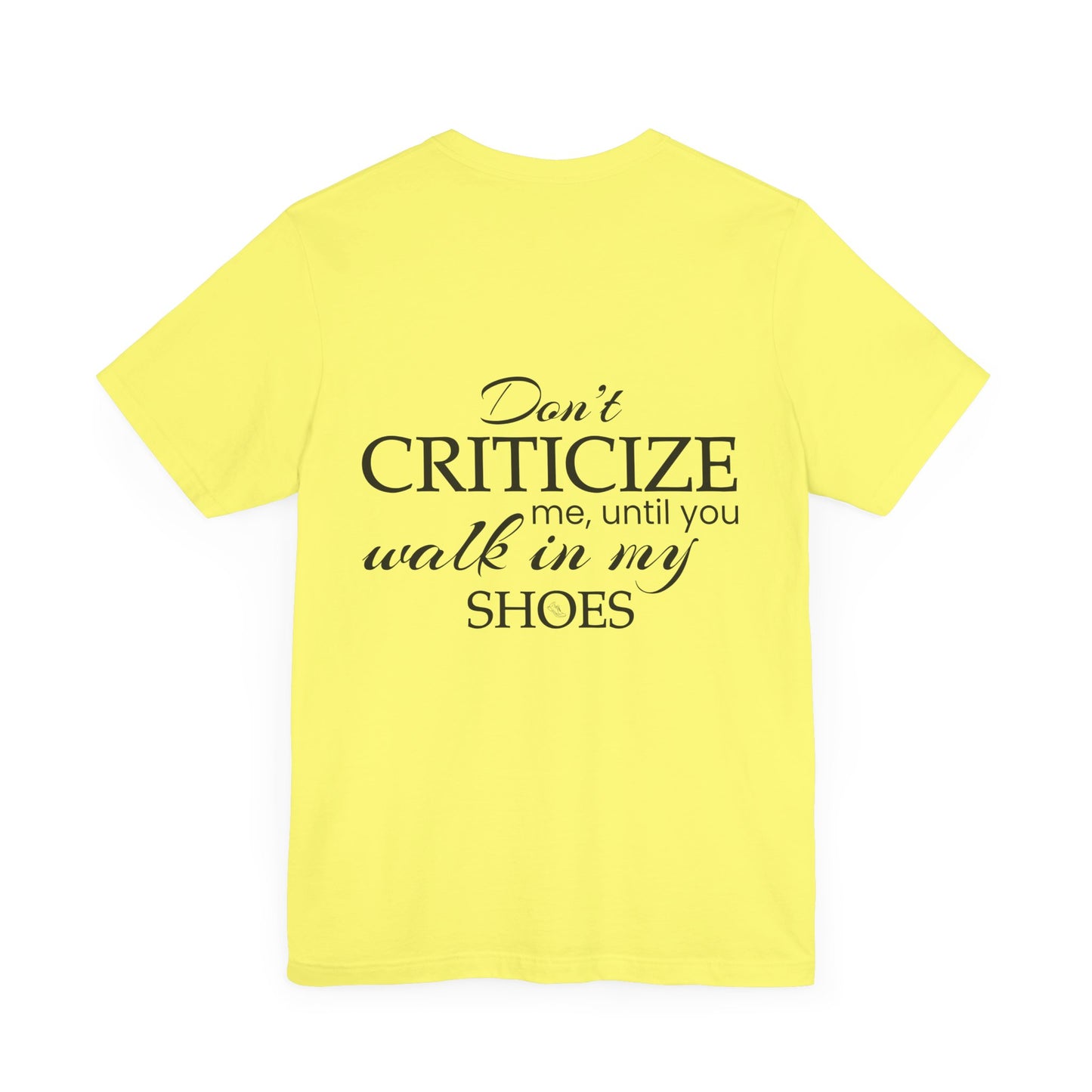 Don’t criticize me, until you walk in my shoes