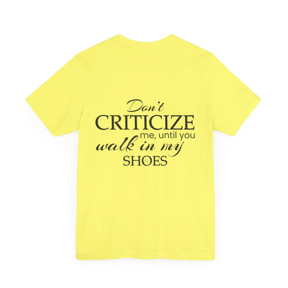 Don’t criticize me, until you walk in my shoes