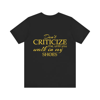 Don’t criticize me, until you walk in my shoes