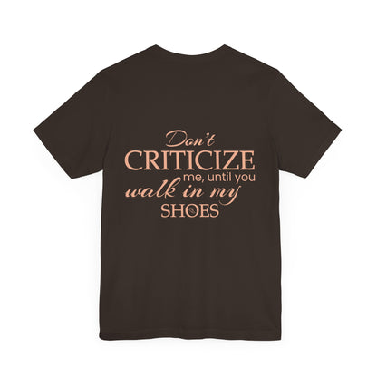 Don’t criticize me, until you walk in my shoes