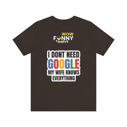 I do not need google; my wife knows everything.