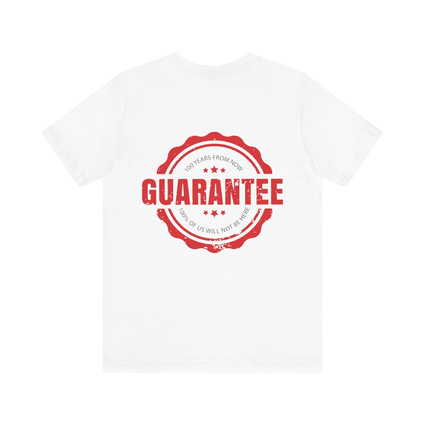 Guarantee: 100 years from now: 100% of us will not be here.