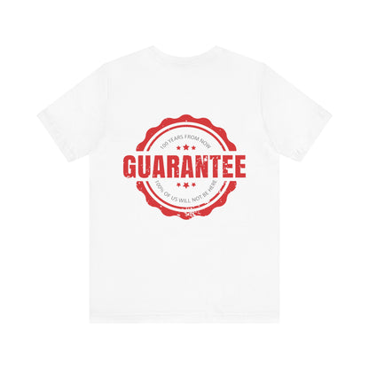 Guarantee: 100 years from now: 100% of us will not be here.