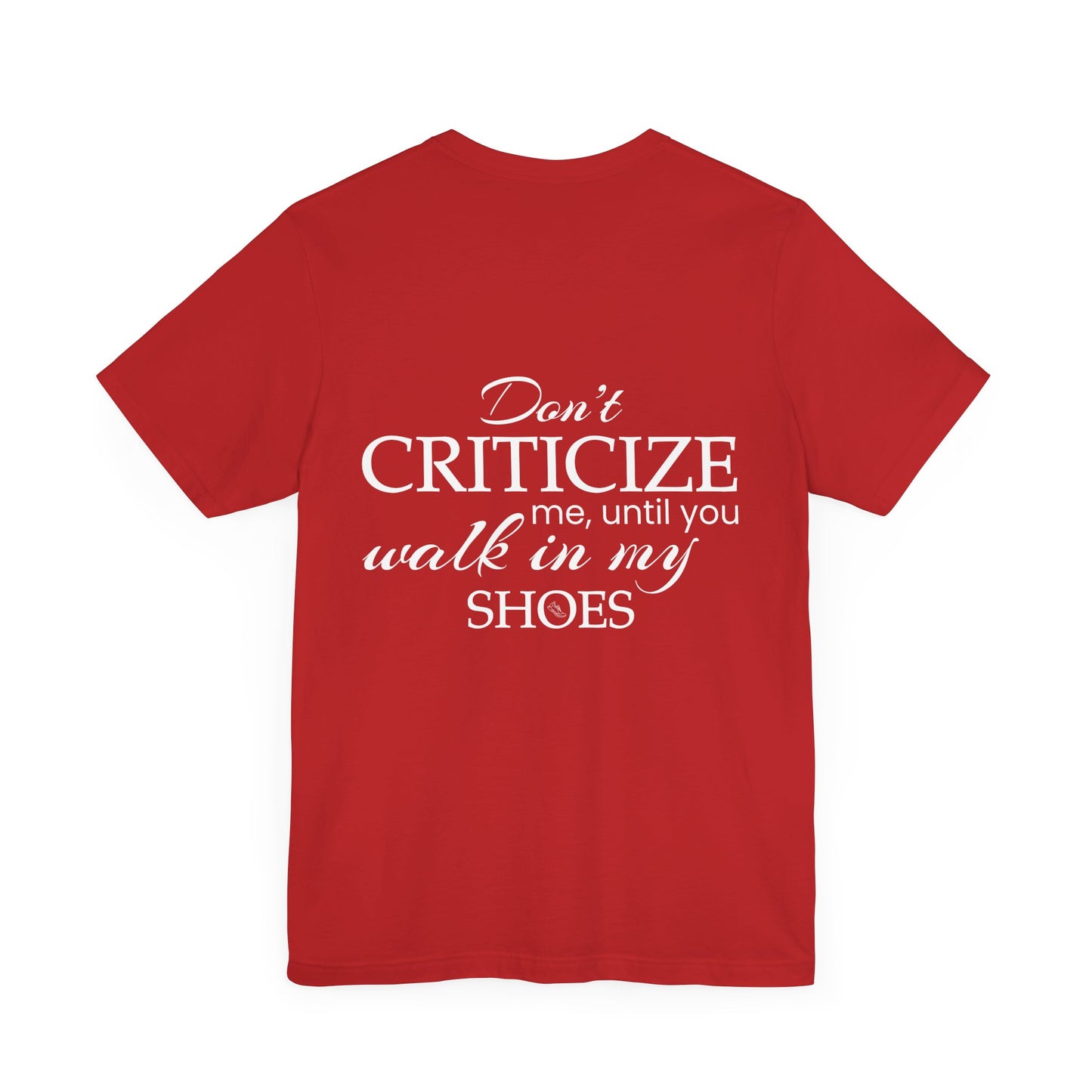 Don’t criticize me, until you walk in my shoes