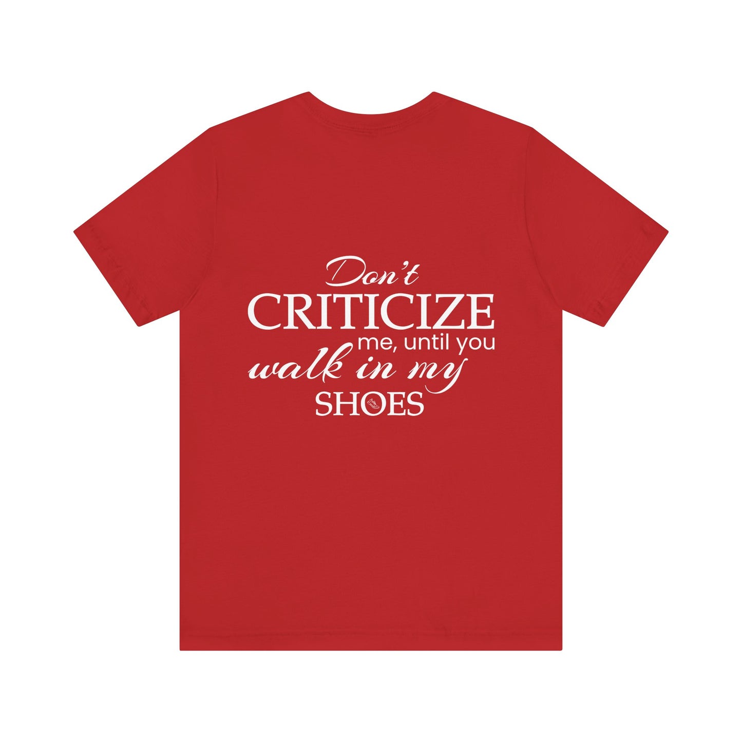 Don’t criticize me, until you walk in my shoes