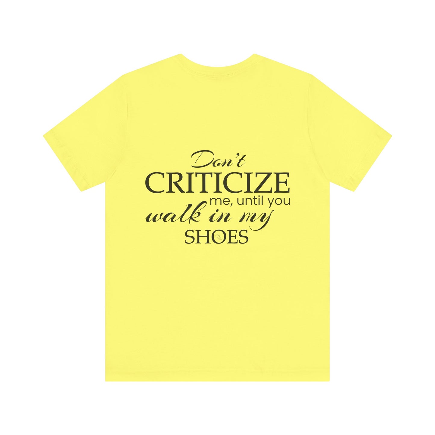 Don’t criticize me, until you walk in my shoes