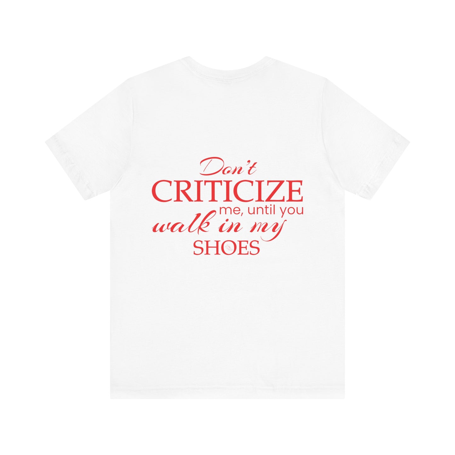 Don’t criticize me, until you walk in my shoes