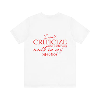 Don’t criticize me, until you walk in my shoes