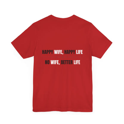 Happy wife, Happy life. No wife, Better life.