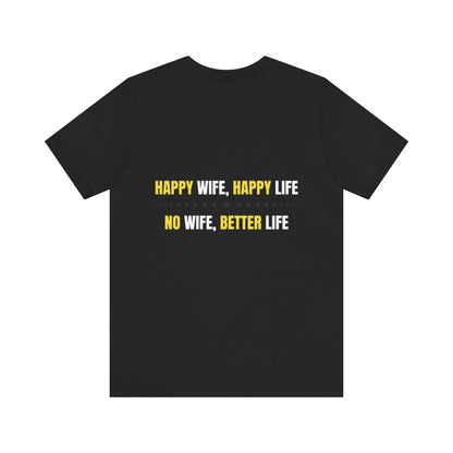 Happy wife, Happy life. No wife, Better life.