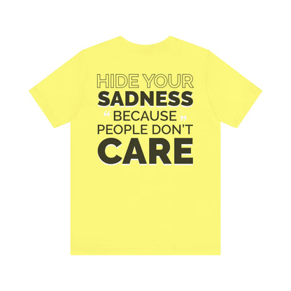 Hide your sadness, because people don’t care