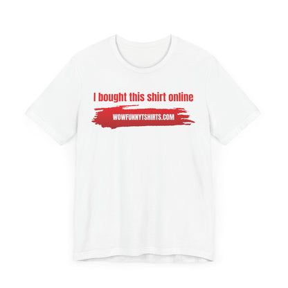 I bought this shirt online wowfunnytshirts.com