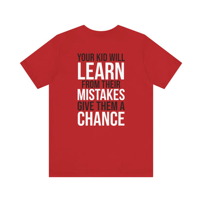 Your kid will learn from their mistakes. Give them a chance.